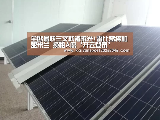 全欧最妖三叉戟被拆光!雷比奇将加盟米兰 换租A席‘开云登录’(图3) 开云登录